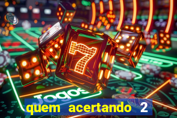 quem acertando 2 numeros mega sena ganha